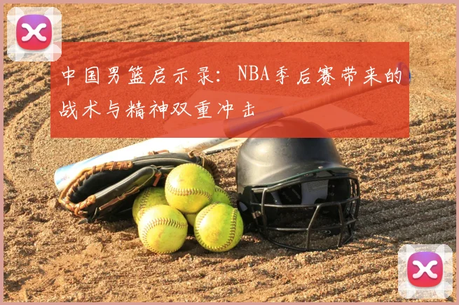 中国男篮启示录：NBA季后赛带来的战术与精神双重冲击
