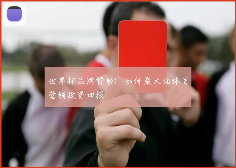 世界杯品牌赞助：如何最大化体育营销投资回报